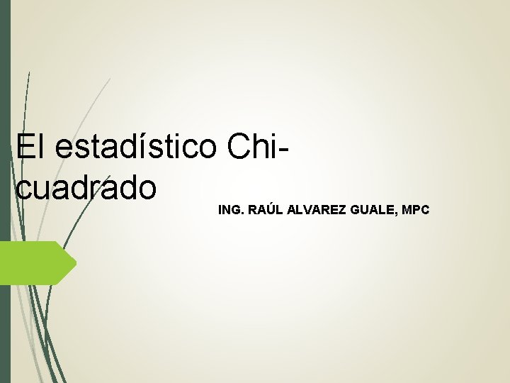 El estadístico Chicuadrado ING. RAÚL ALVAREZ GUALE, MPC 