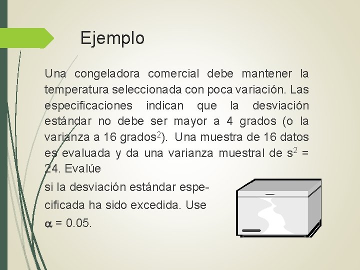 Ejemplo Una congeladora comercial debe mantener la temperatura seleccionada con poca variación. Las especificaciones