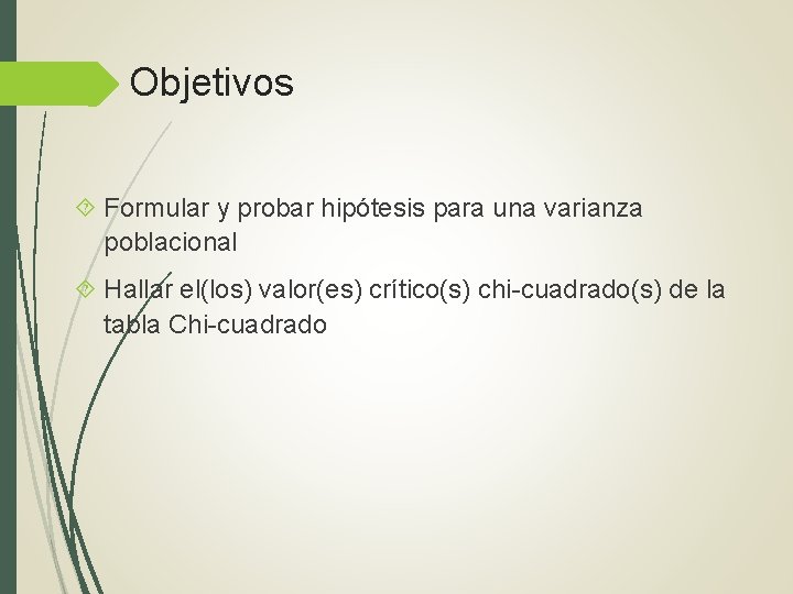 Objetivos Formular y probar hipótesis para una varianza poblacional Hallar el(los) valor(es) crítico(s) chi-cuadrado(s)
