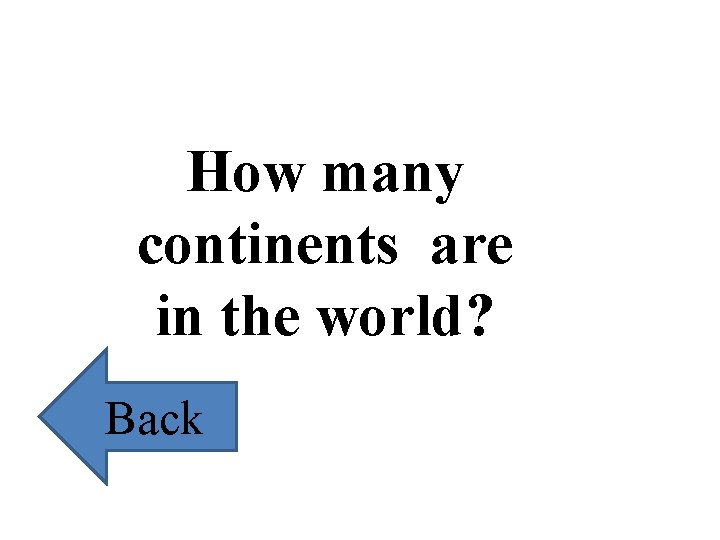 How many continents are in the world? Back 