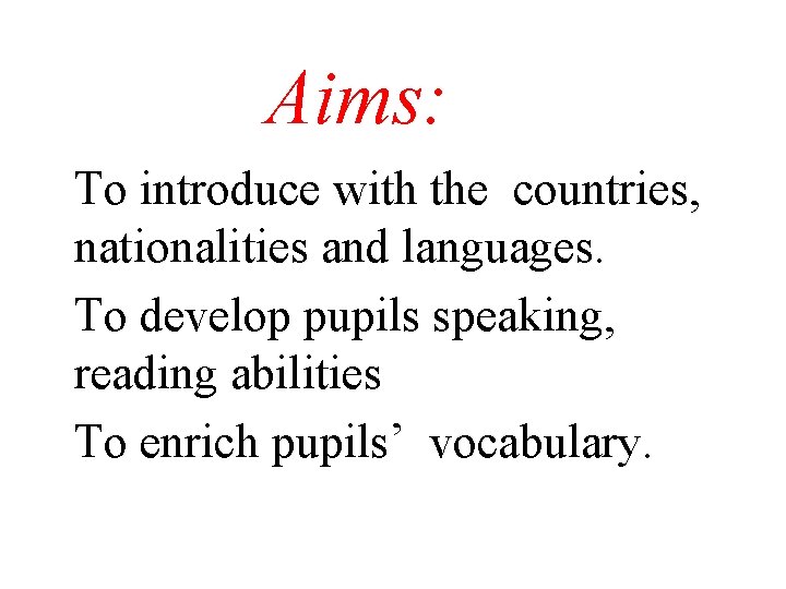 Aims: To introduce with the countries, nationalities and languages. To develop pupils speaking, reading