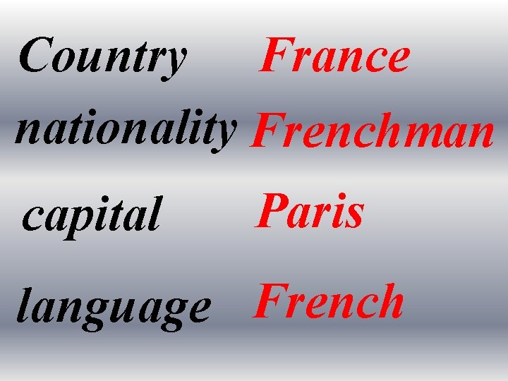 Country France nationality Frenchman capital Paris language French 