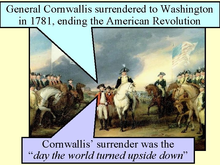 General Cornwallis surrendered to Washington The Battle of Yorktown in 1781, ending the American