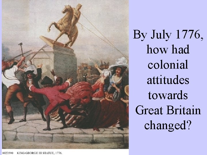 By July 1776, how had colonial attitudes towards Great Britain changed? 