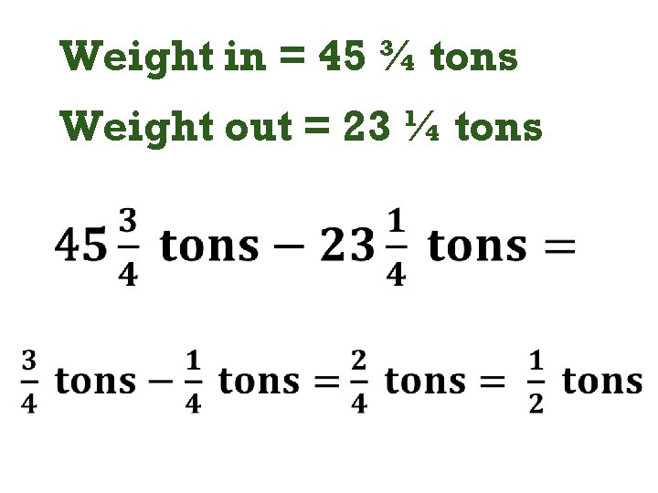 Weight in = 45 ¾ tons Weight out = 23 ¼ tons 