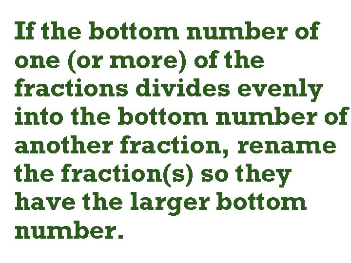 If the bottom number of one (or more) of the fractions divides evenly into