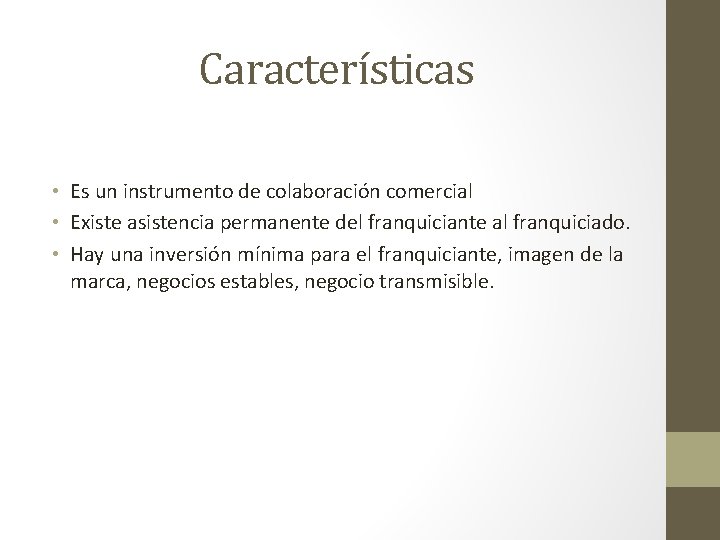 Características • Es un instrumento de colaboración comercial • Existe asistencia permanente del franquiciante