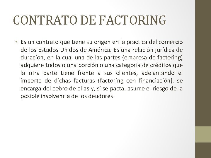 CONTRATO DE FACTORING • Es un contrato que tiene su origen en la practica