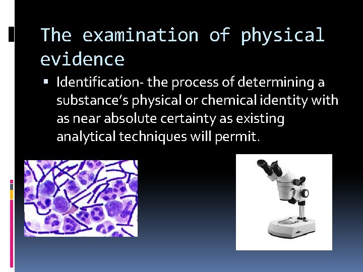 The examination of physical evidence Identification- the process of determining a substance’s physical or