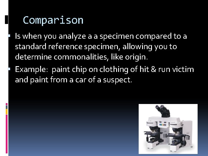 Comparison Is when you analyze a a specimen compared to a standard reference specimen,