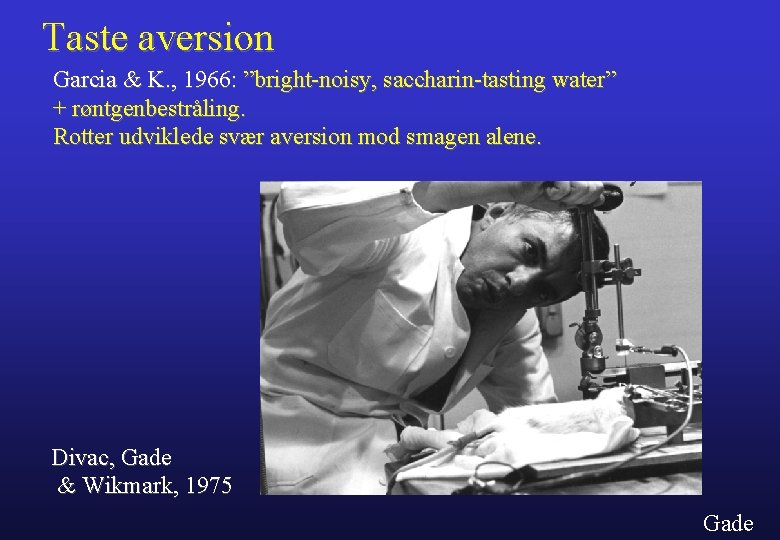 Taste aversion Garcia & K. , 1966: ”bright-noisy, saccharin-tasting water” + røntgenbestråling. Rotter udviklede
