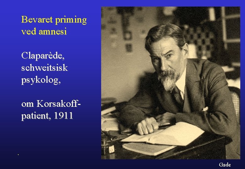 Bevaret priming ved amnesi Claparède, schweitsisk psykolog, om Korsakoffpatient, 1911 . Gade 