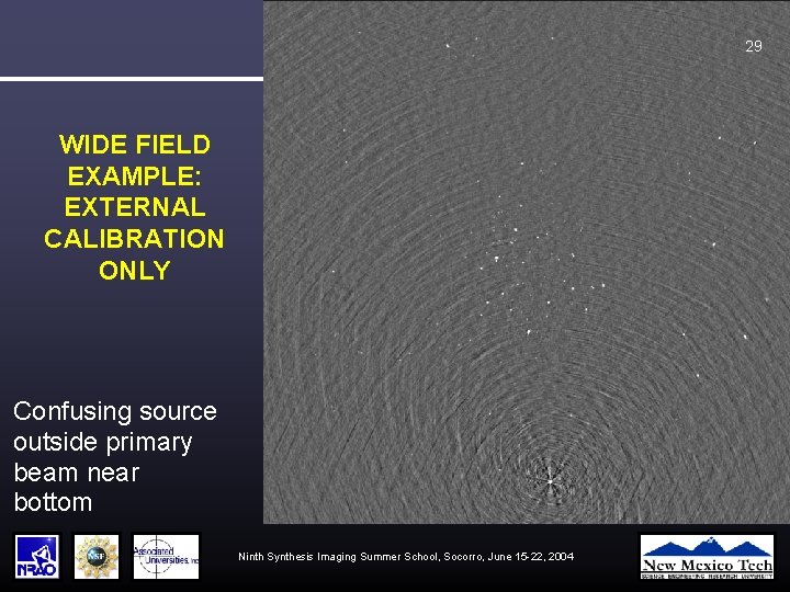 29 WIDE FIELD EXAMPLE: EXTERNAL CALIBRATION ONLY Confusing source outside primary beam near bottom