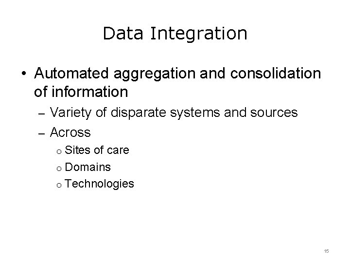 Data Integration • Automated aggregation and consolidation of information – Variety of disparate systems