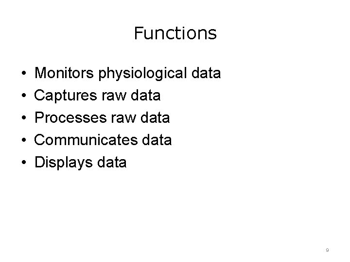 Functions • • • Monitors physiological data Captures raw data Processes raw data Communicates