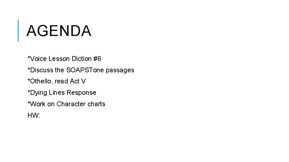 AGENDA *Voice Lesson Diction #6 *Discuss the SOAPSTone passages *Othello, read Act V *Dying