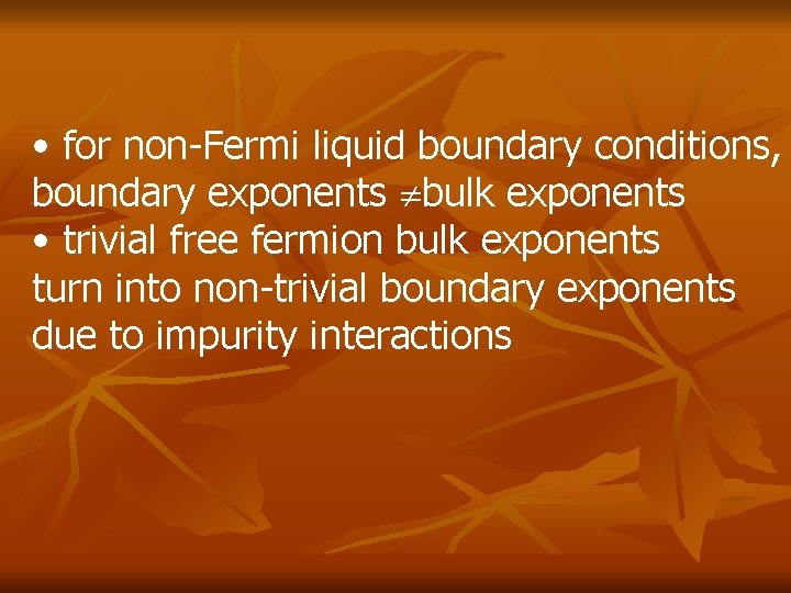 • for non-Fermi liquid boundary conditions, boundary exponents bulk exponents • trivial free • for non-Fermi liquid boundary conditions, boundary exponents bulk exponents • trivial free