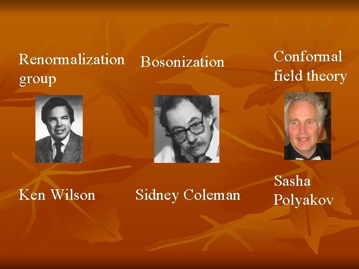 Renormalization Bosonization group Conformal field theory Ken Wilson Sasha Polyakov Sidney Coleman Renormalization Bosonization group Conformal field theory Ken Wilson Sasha Polyakov Sidney Coleman