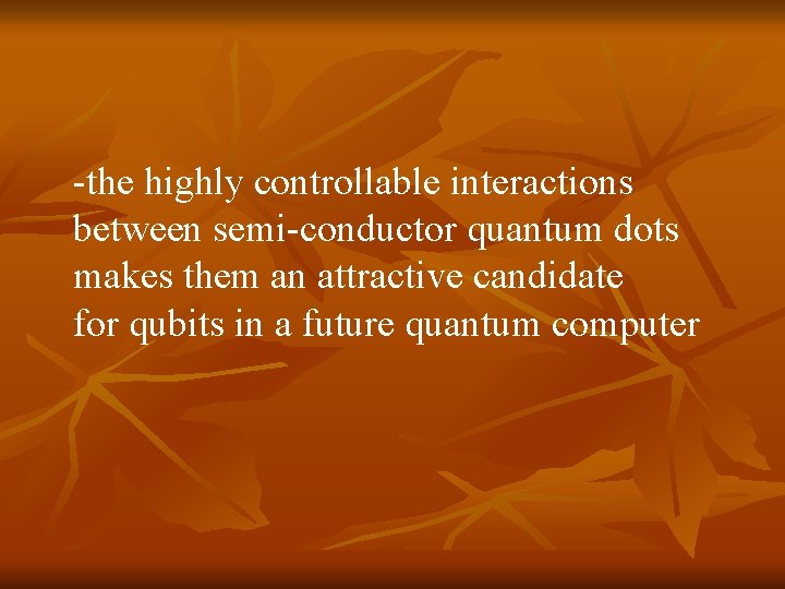 -the highly controllable interactions between semi-conductor quantum dots makes them an attractive candidate for -the highly controllable interactions between semi-conductor quantum dots makes them an attractive candidate for