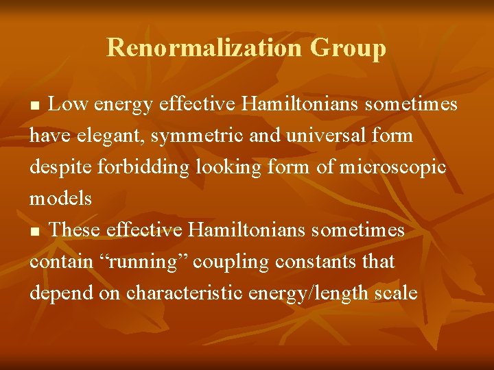 Renormalization Group Low energy effective Hamiltonians sometimes have elegant, symmetric and universal form despite Renormalization Group Low energy effective Hamiltonians sometimes have elegant, symmetric and universal form despite