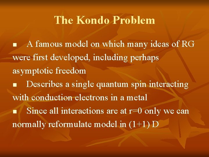 The Kondo Problem A famous model on which many ideas of RG were first The Kondo Problem A famous model on which many ideas of RG were first