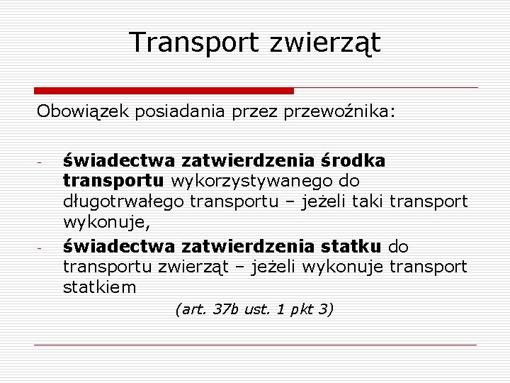 Transport zwierząt Obowiązek posiadania przez przewoźnika: - - świadectwa zatwierdzenia środka transportu wykorzystywanego do