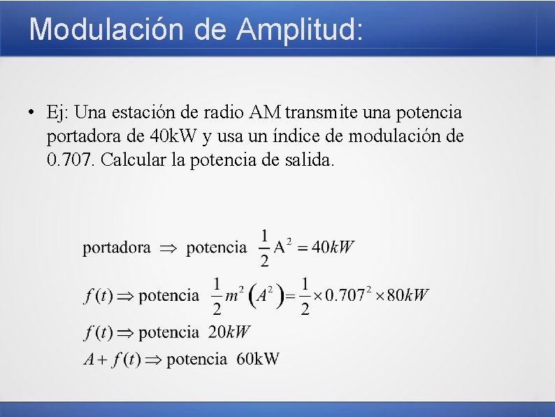 Modulación de Amplitud: • Ej: Una estación de radio AM transmite una potencia portadora