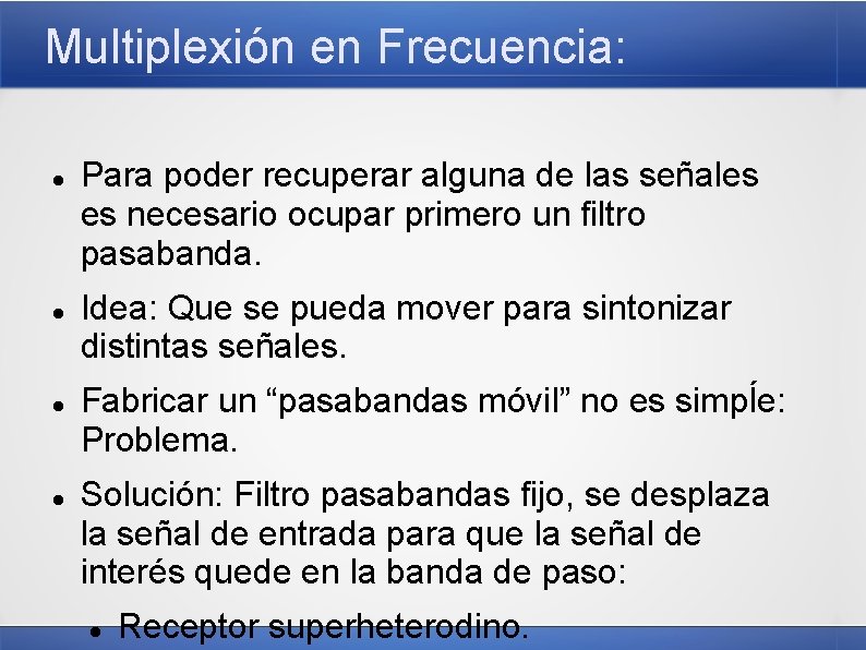 Multiplexión en Frecuencia: Para poder recuperar alguna de las señales es necesario ocupar primero