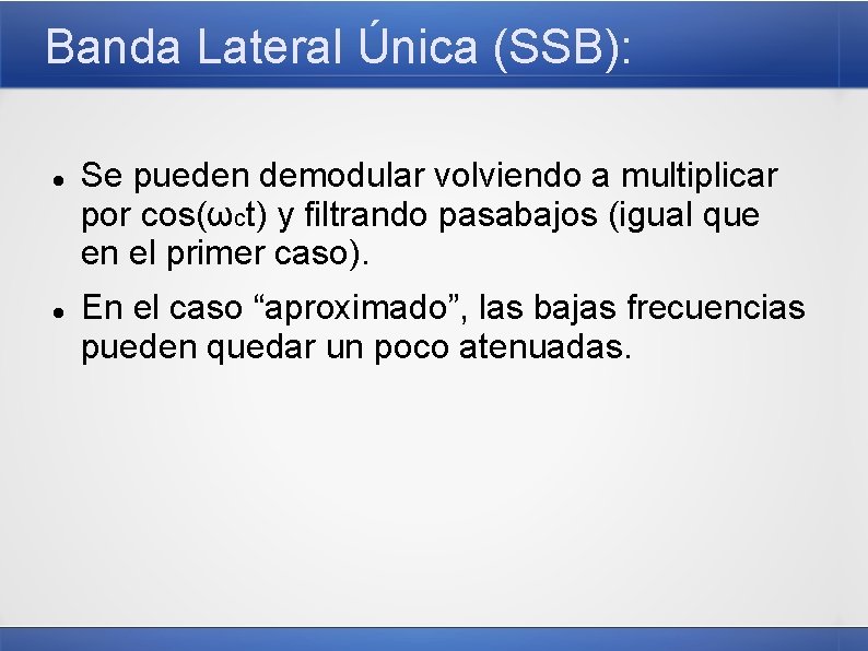 Banda Lateral Única (SSB): Se pueden demodular volviendo a multiplicar por cos(ωct) y filtrando