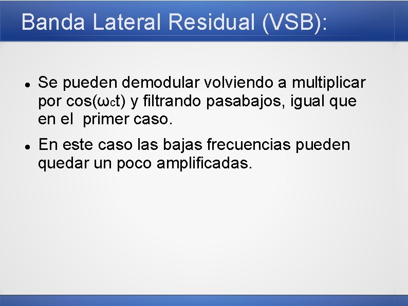 Banda Lateral Residual (VSB): Se pueden demodular volviendo a multiplicar por cos(ωct) y filtrando