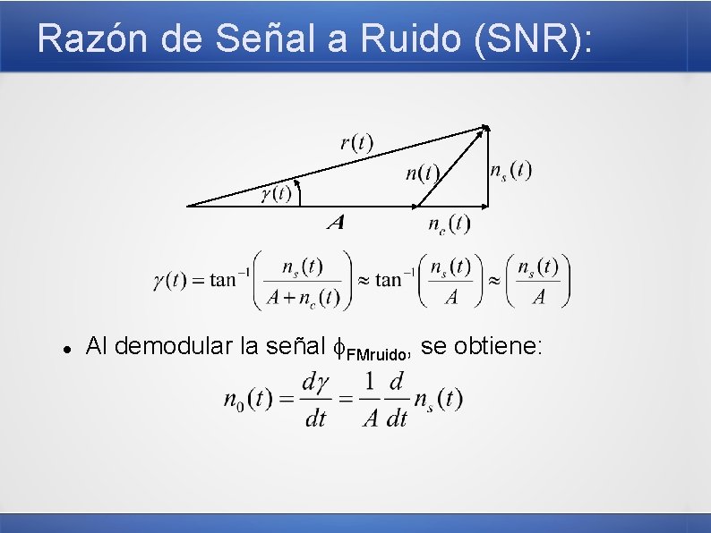Razón de Señal a Ruido (SNR): Al demodular la señal FMruido, se obtiene: 