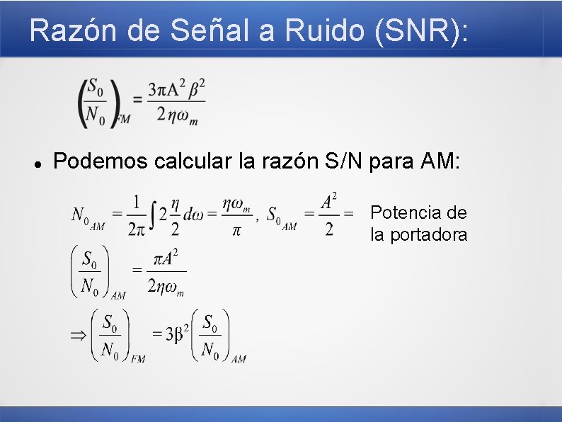 Razón de Señal a Ruido (SNR): Podemos calcular la razón S/N para AM: Potencia