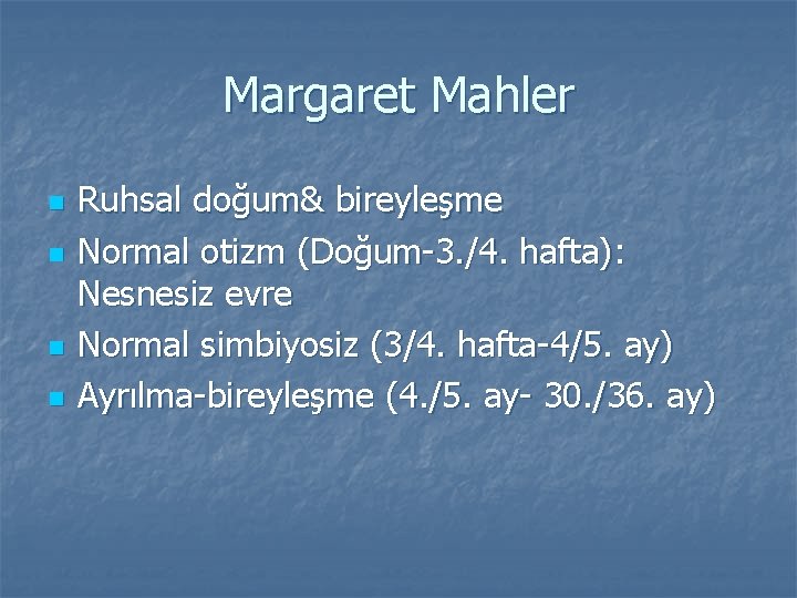 Margaret Mahler n n Ruhsal doğum& bireyleşme Normal otizm (Doğum-3. /4. hafta): Nesnesiz evre