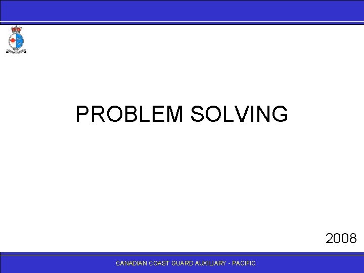 PROBLEM SOLVING 2008 CANADIANCOASTGUARDAUXILIARY- -PACIFIC 