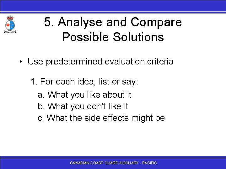 5. Analyse and Compare Possible Solutions • Use predetermined evaluation criteria 1. For each