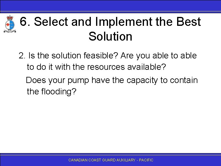 6. Select and Implement the Best Solution 2. Is the solution feasible? Are you