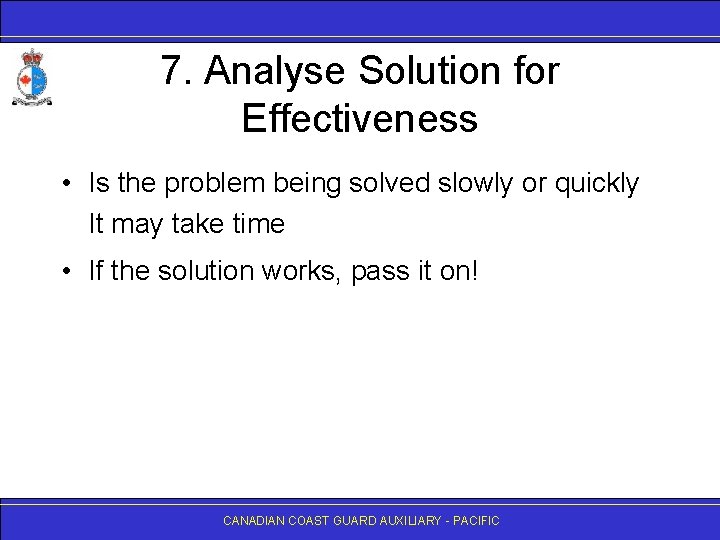 7. Analyse Solution for Effectiveness • Is the problem being solved slowly or quickly