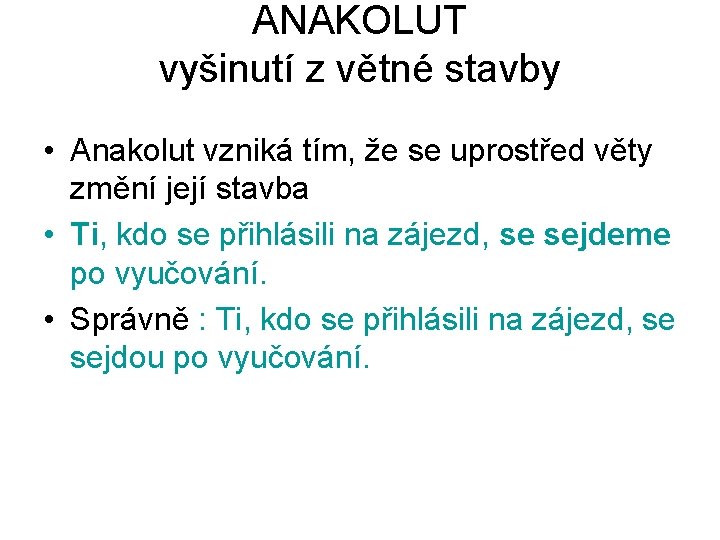 ANAKOLUT vyšinutí z větné stavby • Anakolut vzniká tím, že se uprostřed věty změní