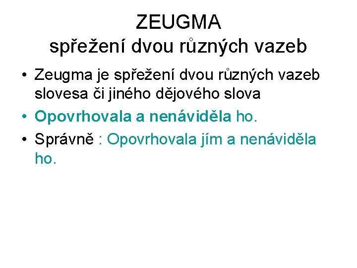 ZEUGMA spřežení dvou různých vazeb • Zeugma je spřežení dvou různých vazeb slovesa či