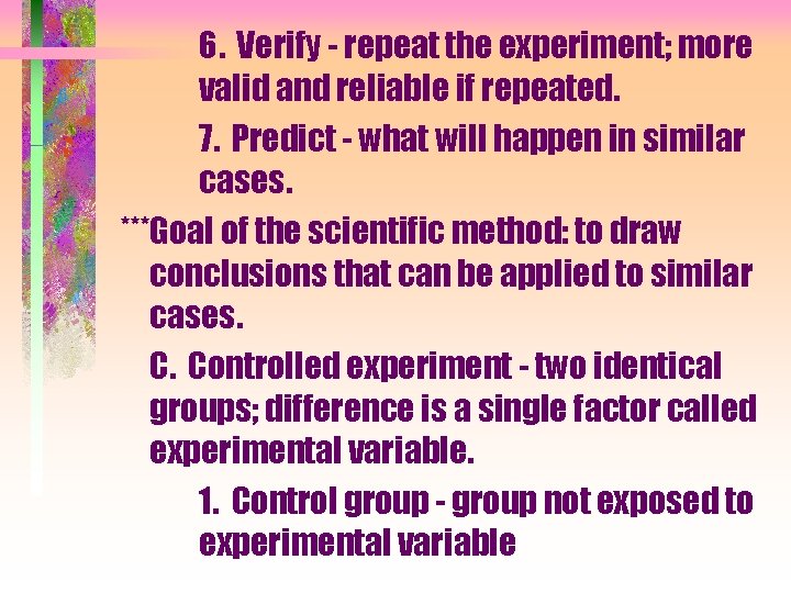 6. Verify - repeat the experiment; more valid and reliable if repeated. 7. Predict