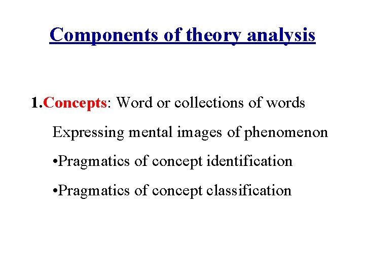 Components of theory analysis 1. Concepts: Word or collections of words Expressing mental images