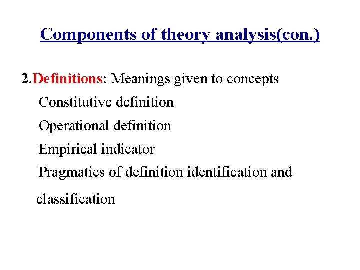 Components of theory analysis(con. ) 2. Definitions: Meanings given to concepts Constitutive definition Operational