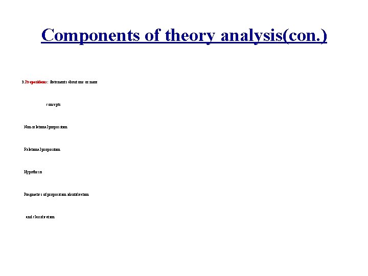 Components of theory analysis(con. ) 3. Propositions: Statements about one or more concepts Non-relational