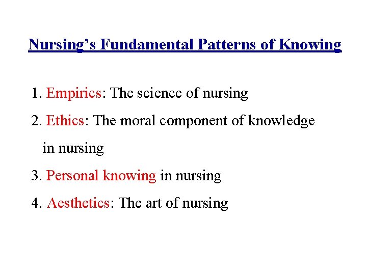 Nursing’s Fundamental Patterns of Knowing 1. Empirics: The science of nursing 2. Ethics: The