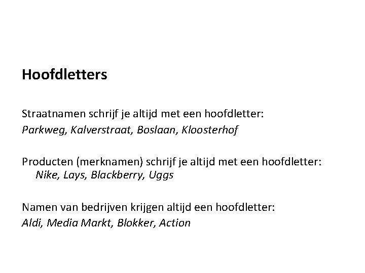 Hoofdletters Straatnamen schrijf je altijd met een hoofdletter: Parkweg, Kalverstraat, Boslaan, Kloosterhof Producten (merknamen)