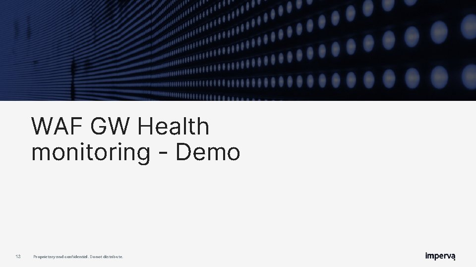 WAF GW Health monitoring - Demo 13 Proprietary and confidential. Do not distribute. WAF GW Health monitoring - Demo 13 Proprietary and confidential. Do not distribute.