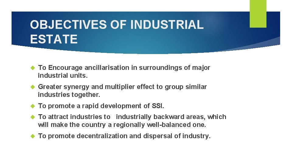OBJECTIVES OF INDUSTRIAL ESTATE To Encourage ancillarisation in surroundings of major industrial units. Greater