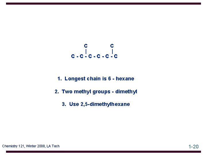 C C | | C-C-C-C 1. Longest chain is 6 - hexane 2. Two