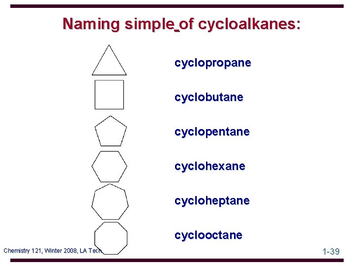 Naming simple of cycloalkanes: cyclopropane cyclobutane cyclopentane cyclohexane cycloheptane cyclooctane Chemistry 121, Winter 2008,