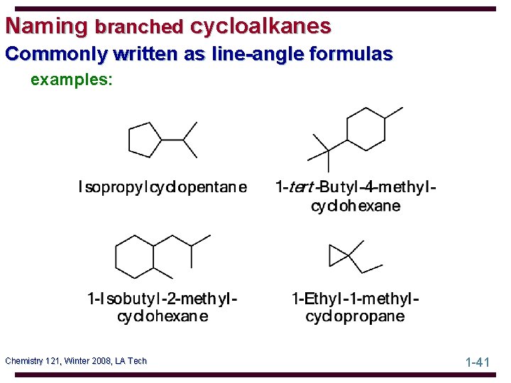 Naming branched cycloalkanes Commonly written as line-angle formulas examples: Chemistry 121, Winter 2008, LA